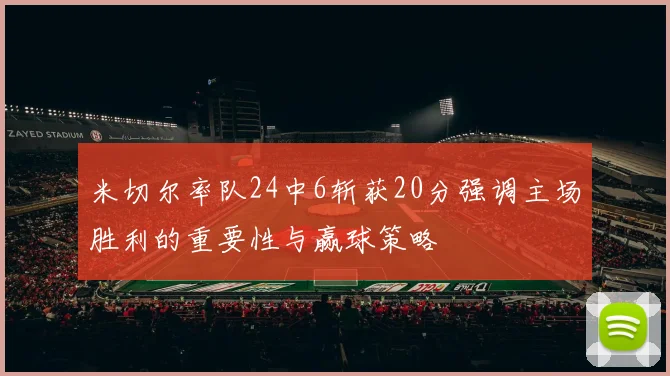 米切尔率队24中6斩获20分强调主场胜利的重要性与赢球策略