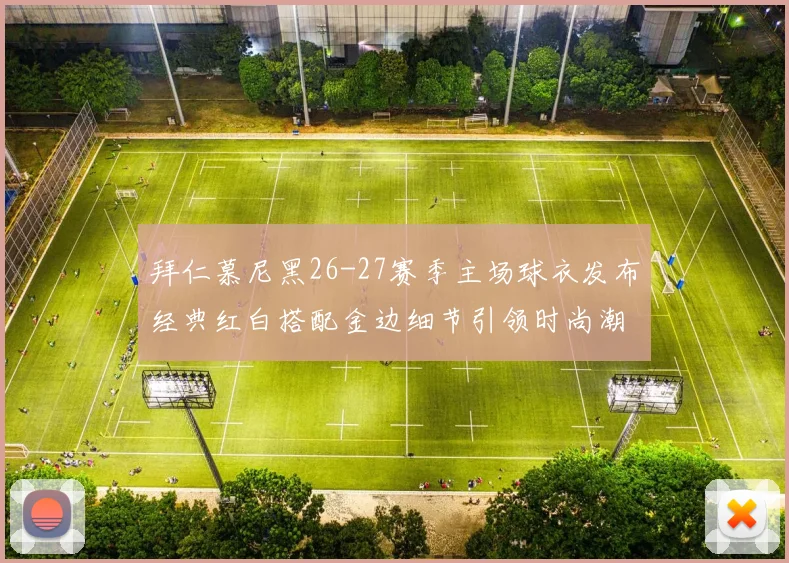 拜仁慕尼黑26-27赛季主场球衣发布经典红白搭配金边细节引领时尚潮流